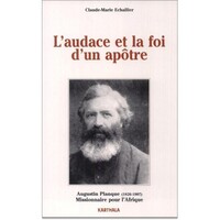 Audace et la foi d'un apôtre. Augustin Planque (1826-1907) (L')