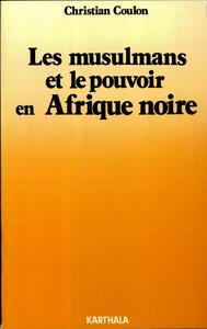 Les Musulmans et le pouvoir en Afrique Noire - religion et contre-culture