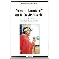 Vers la lumière ? ou Le désir d'Ariel - à propos des Beti du Cameroun, sociologie de la conversion