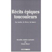 Récits épiques toucouleurs - la vache, le livre, la lance