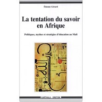 La tentation du savoir en Afrique - politiques, mythes et stratégies d'éducation au Mali