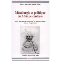 Métallurgie et politique en Afrique centrale - deux mille ans de vestiges sur les plateaux Batéké, Gabon, Congo, Zaïre