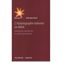 L'historiographie indienne en débat - colonialisme, nationalisme et sociétés postcoloniales