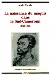 La naissance du maquis dans le Sud-Cameroun, 1920-1960 - histoire des usages de la raison en colonie