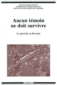 Aucun témoin ne doit survivre - le génocide au Rwanda