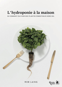L'HYDROPONIE A LA MAISON - OU COMMENT CULTIVER DES PLANTES COMESTIBLES HORS SOL