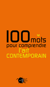 CENT MOTS POUR COMPRENDRE L'ART CONTEMPORAIN