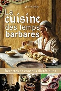 LA CUISINE DES TEMPS BARBARES - RECETTES ET CONSEILS DIETETIQUES