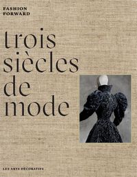 TROIS SIECLES DE MODE - FASHION FORWARD