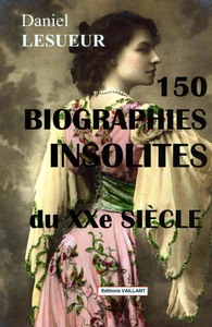 150 BIOGRAPHIES INSOLITES DU XXE SIECLE