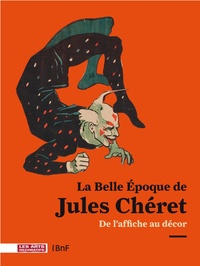 LA BELLE EPOQUE DE JULES CHERET - DE L'AFFICHE AU DECOR