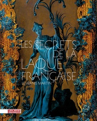 LES SECRETS DE LA LAQUE FRANCAISE - LE VERNIS MARTIN