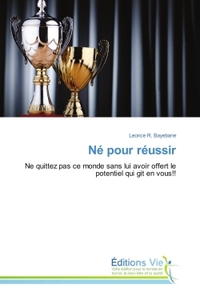 NE POUR REUSSIR - NE QUITTEZ PAS CE MONDE SANS LUI AVOIR OFFERT LE POTENTIEL QUI GIT EN VOUS!!