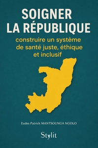 SOIGNER LA REPUBLIQUE - CONSTRUIRE UN SYSTEME DE SANTE JUSTE, ETHIQUE ET INCLUSIF