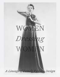 WOMEN DRESSING WOMEN - A LINEAGE OF FEMALE FASHION DESIGN