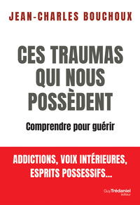 Ces traumas qui nous possèdent - Comprendre pour guérir