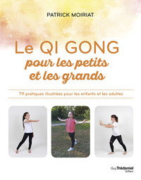 LE QI GONG POUR LES PETITS ET LES GRANDS - 79 PRATIQUES ILLUSTREES POUR LES ENFANTS ET LES ADULTES