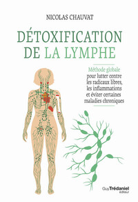 Détoxification de la lymphe - Méthode globale pour lutter contre les radicaux libres, les inflammations et éviter certaines maladies chroniques