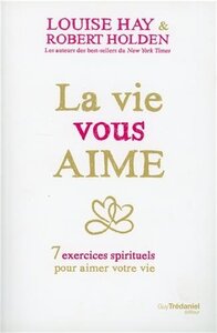 La vie vous aime - 7 exercices spirituels pour aimer votre vie