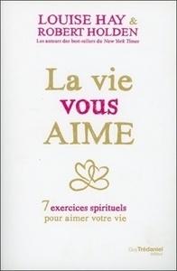 La vie vous aime - 7 exercices spirituels pour aimer votre vie