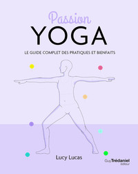 Passion Yoga - Le guide complet des pratiques et bienfaits