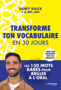 TRANSFORME TON VOCABULAIRE EN 30 JOURS - LES 150 MOTS JUSTES POUR BRILLER A L'ORAL