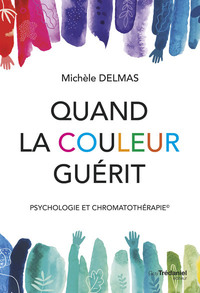 QUAND LA COULEUR GUERIT - PSYCHOLOGIE ET CHROMATOTHERAPIE