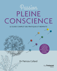 Passion Pleine conscience - Le Guide complet des pratiques et bienfaits