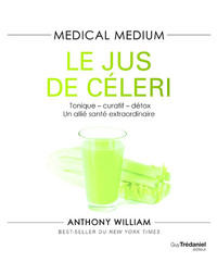 Medical Medium - Le jus de céleri - Tonique-curatif-détox, un allié santé extraordinaire