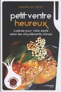 PETIT VENTRE HEUREUX - CUISINEZ POUR VOTRE SANTE SELON LES CINQ ELEMENTS CHINOIS