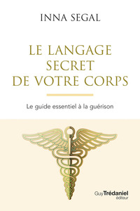 Le Langage secret de votre corps - Le guide essentiel à la guérison