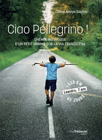 Ciao Pellegrino - Chemin initiatique d'un petit humme sur la Via Francigena