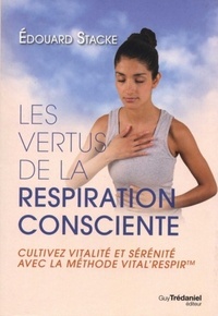 Les vertus de la respiration consciente - Cultivez vitalité et sérénité avec la méthode vital'respir