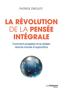 La révolution de la pensée intégrale - Comment prospérer et se réaliser dans le monde d'aujourd'hui