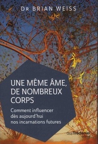Une même âme de nombreux corps - Comment influencer dès aujourd'hui nos incarnations futures