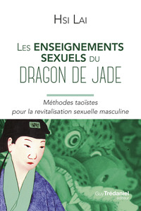 Les enseignements sexuels du dragon de Jade - Méthodes taoïstes pour la revitalisation sexuelle masculine