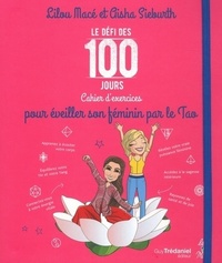 LE DEFI DES 100 JOURS, CAHIER D'EXERCICES POUR E VEILLER SON FEMININ PAR LE TAO