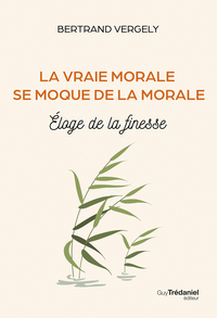 LA VRAIE MORALE SE MOQUE DE LA MORALE. - ELOGE DE LA FINESSE