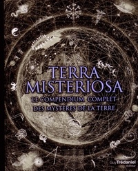 TERRA MISTERIOSA - LE COMPENDIUM COMPLET DES MYSTERES DE LA TERRE