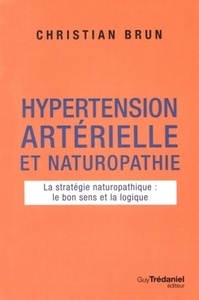 HYPERTENSION ARTERIELLE ET NATUROPATHIE - LA STRATEGIE NATUROPATHIQUE : LE BON SENS ET LA LOGIQUE