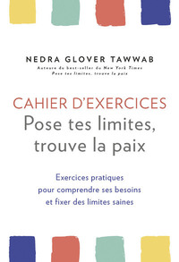 CAHIER D'EXERCICES POSE TES LIMITES, TROUVE LA PAIX - EXERCICES PRATIQUES POUR COMPRENDRE SES BESOIN
