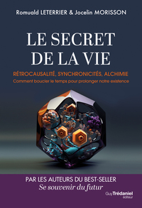 Le Secret de la vie - Rétrocausalité, synchronicités, alchimie. Comment boucler le temps pour prolonger notre existence