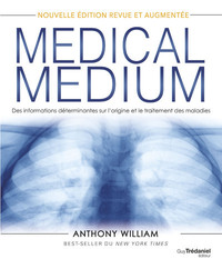 MEDICAL MEDIUM - DES INFORMATIONS DETERMINANTES SUR L'ORIGINE ET LE TRAITEMENT DES MALADIES
