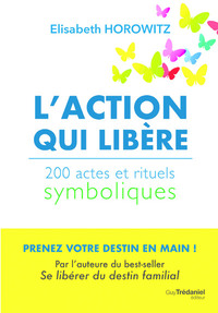 L'action qui libère - 200 actes et rituels symboliques