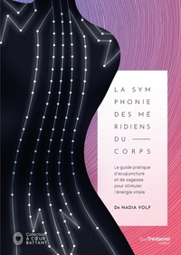La symphonie des méridiens du corps - Le guide pratique d'acupuncture et de sagesse pour stimuler
