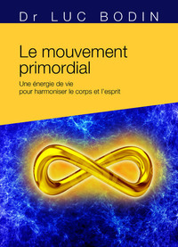 Le mouvement primordial - Méthode énergétique pour harmoniser le corps et l'esprit