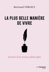La plus belle manière de vivre - Journal d'un artisan philosophe