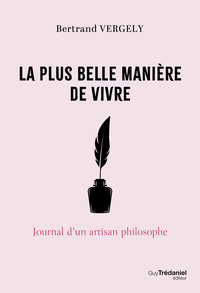 LA PLUS BELLE MANIÈRE DE VIVRE - Journal d'un artisan philosophe