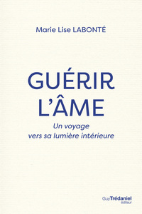 GUERIR L'AME - UN VOYAGE VERS LA LUMIERE INTERIEURE