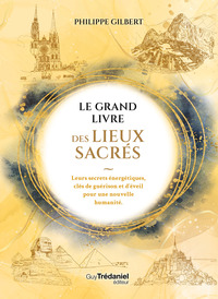 LE GRAND LIVRE DES LIEUX SACRES - LEURS SECRETS ENERGETIQUES, CLES DE GUERISON ET D'EVEIL POUR UNE N